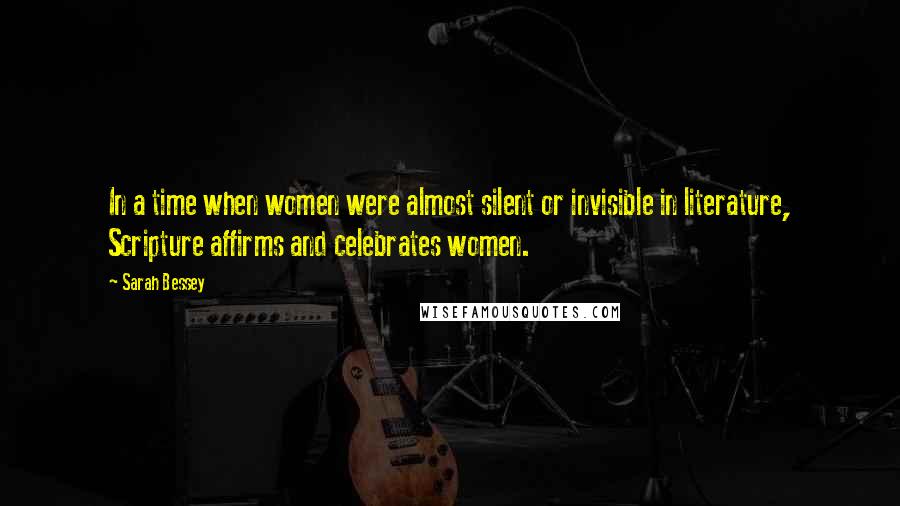 Sarah Bessey Quotes: In a time when women were almost silent or invisible in literature, Scripture affirms and celebrates women.