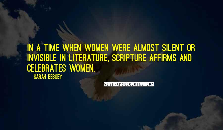 Sarah Bessey Quotes: In a time when women were almost silent or invisible in literature, Scripture affirms and celebrates women.