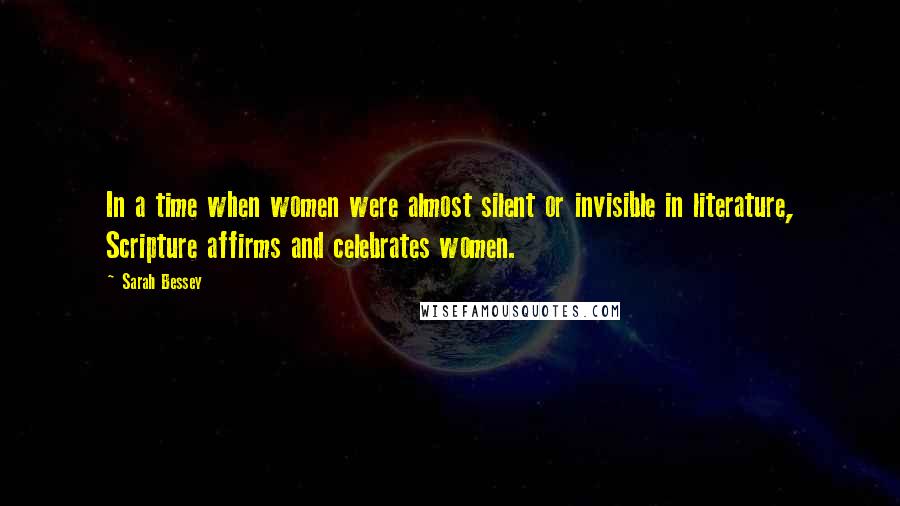 Sarah Bessey Quotes: In a time when women were almost silent or invisible in literature, Scripture affirms and celebrates women.