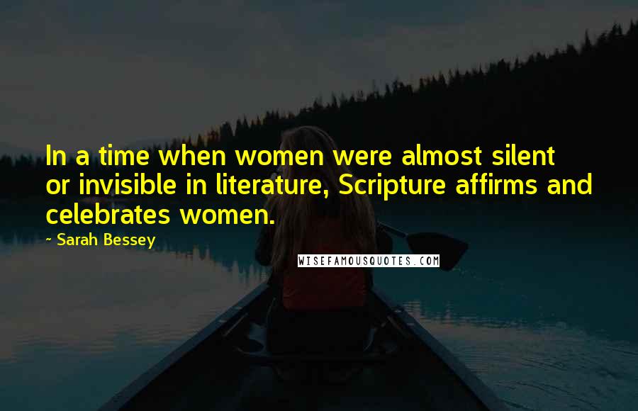 Sarah Bessey Quotes: In a time when women were almost silent or invisible in literature, Scripture affirms and celebrates women.