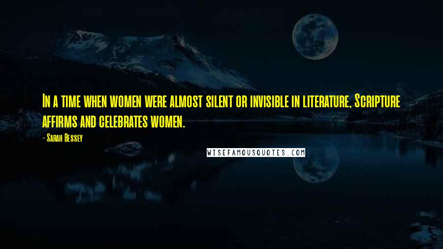 Sarah Bessey Quotes: In a time when women were almost silent or invisible in literature, Scripture affirms and celebrates women.