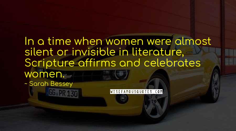 Sarah Bessey Quotes: In a time when women were almost silent or invisible in literature, Scripture affirms and celebrates women.