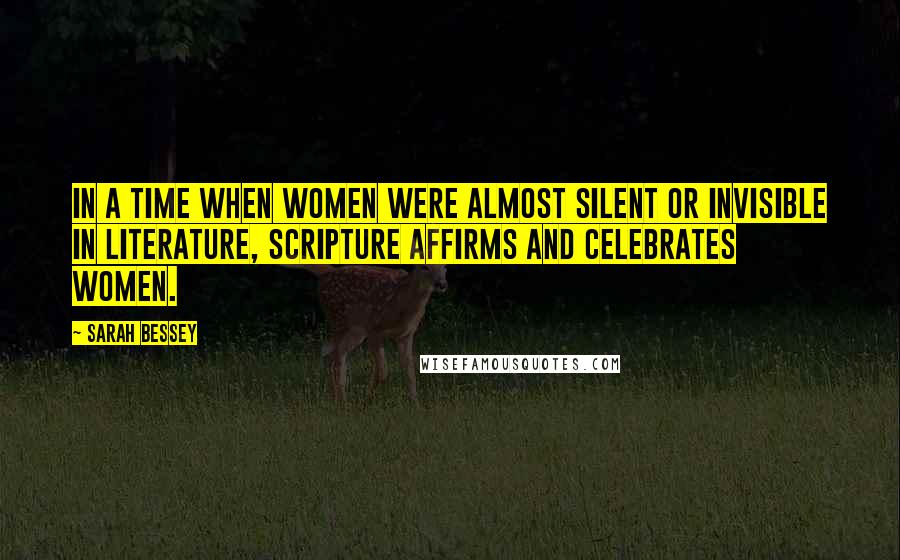 Sarah Bessey Quotes: In a time when women were almost silent or invisible in literature, Scripture affirms and celebrates women.