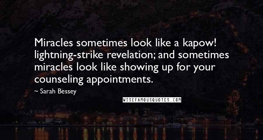 Sarah Bessey Quotes: Miracles sometimes look like a kapow! lightning-strike revelation; and sometimes miracles look like showing up for your counseling appointments.