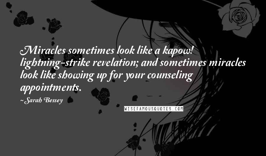 Sarah Bessey Quotes: Miracles sometimes look like a kapow! lightning-strike revelation; and sometimes miracles look like showing up for your counseling appointments.