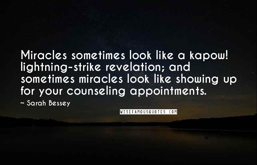 Sarah Bessey Quotes: Miracles sometimes look like a kapow! lightning-strike revelation; and sometimes miracles look like showing up for your counseling appointments.