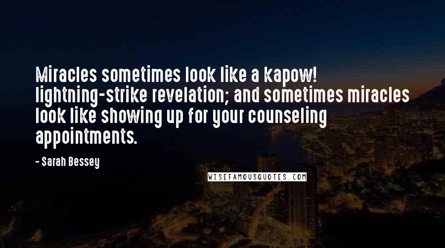 Sarah Bessey Quotes: Miracles sometimes look like a kapow! lightning-strike revelation; and sometimes miracles look like showing up for your counseling appointments.