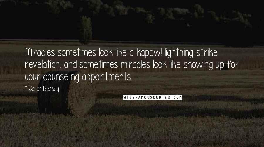 Sarah Bessey Quotes: Miracles sometimes look like a kapow! lightning-strike revelation; and sometimes miracles look like showing up for your counseling appointments.