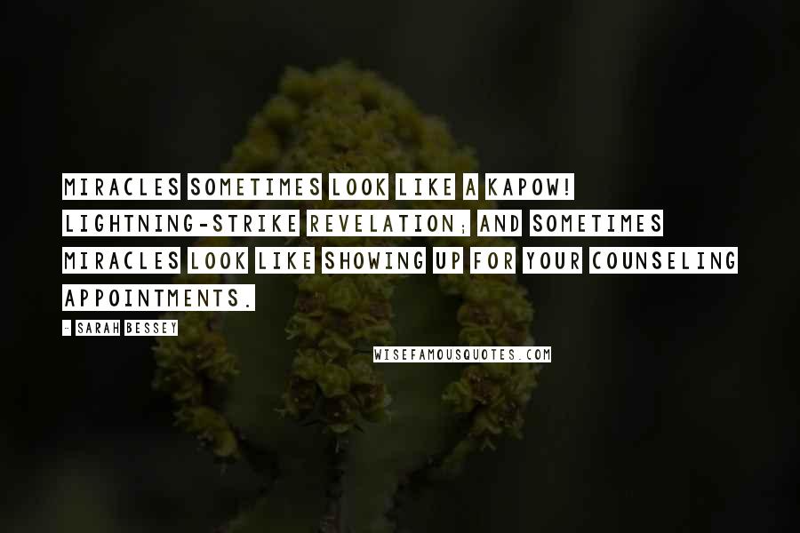 Sarah Bessey Quotes: Miracles sometimes look like a kapow! lightning-strike revelation; and sometimes miracles look like showing up for your counseling appointments.