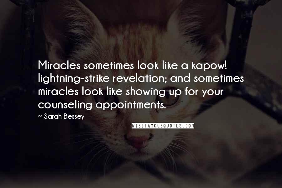 Sarah Bessey Quotes: Miracles sometimes look like a kapow! lightning-strike revelation; and sometimes miracles look like showing up for your counseling appointments.