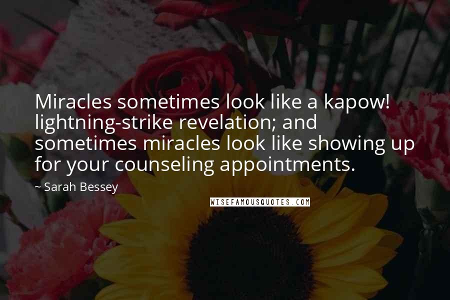 Sarah Bessey Quotes: Miracles sometimes look like a kapow! lightning-strike revelation; and sometimes miracles look like showing up for your counseling appointments.