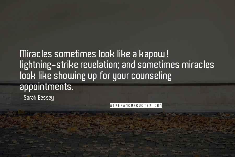 Sarah Bessey Quotes: Miracles sometimes look like a kapow! lightning-strike revelation; and sometimes miracles look like showing up for your counseling appointments.