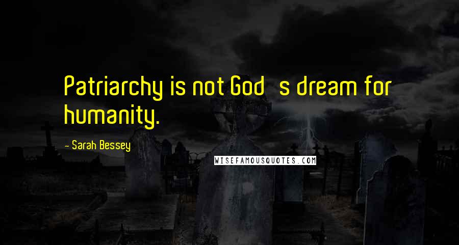 Sarah Bessey Quotes: Patriarchy is not God's dream for humanity.