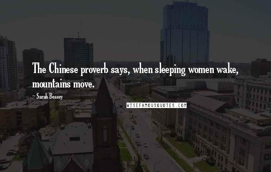 Sarah Bessey Quotes: The Chinese proverb says, when sleeping women wake, mountains move.