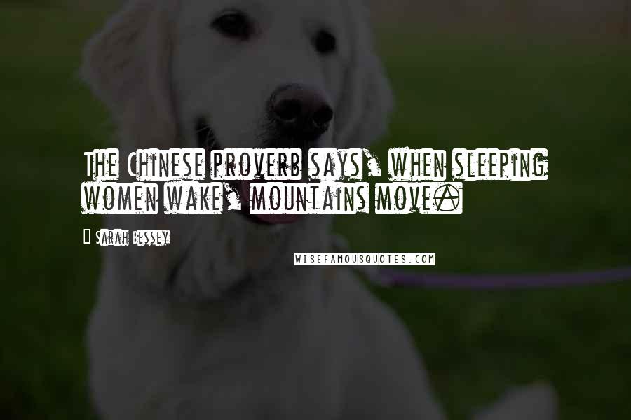 Sarah Bessey Quotes: The Chinese proverb says, when sleeping women wake, mountains move.