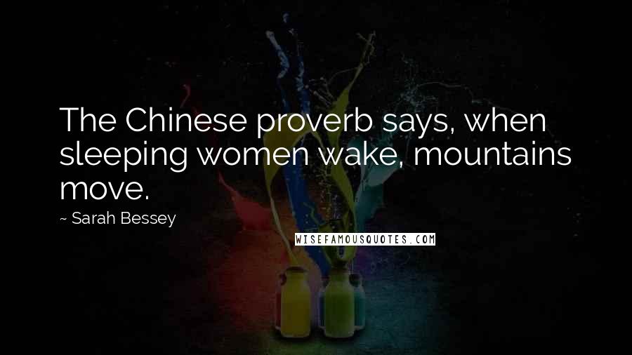 Sarah Bessey Quotes: The Chinese proverb says, when sleeping women wake, mountains move.