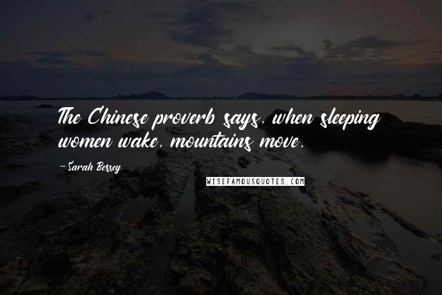 Sarah Bessey Quotes: The Chinese proverb says, when sleeping women wake, mountains move.