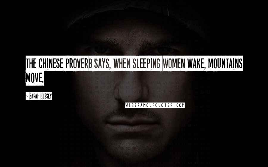 Sarah Bessey Quotes: The Chinese proverb says, when sleeping women wake, mountains move.