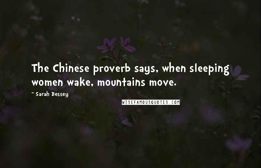 Sarah Bessey Quotes: The Chinese proverb says, when sleeping women wake, mountains move.