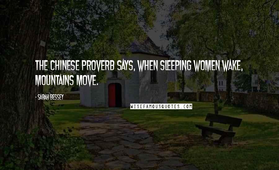 Sarah Bessey Quotes: The Chinese proverb says, when sleeping women wake, mountains move.