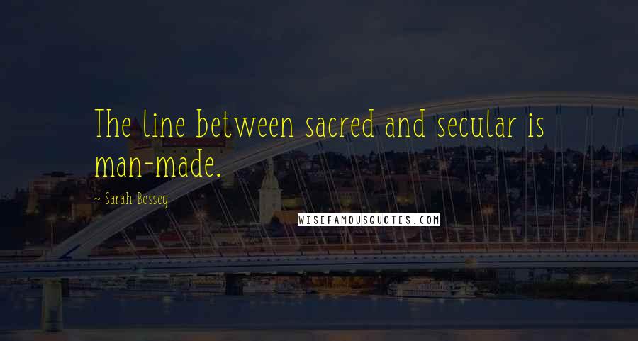 Sarah Bessey Quotes: The line between sacred and secular is man-made.