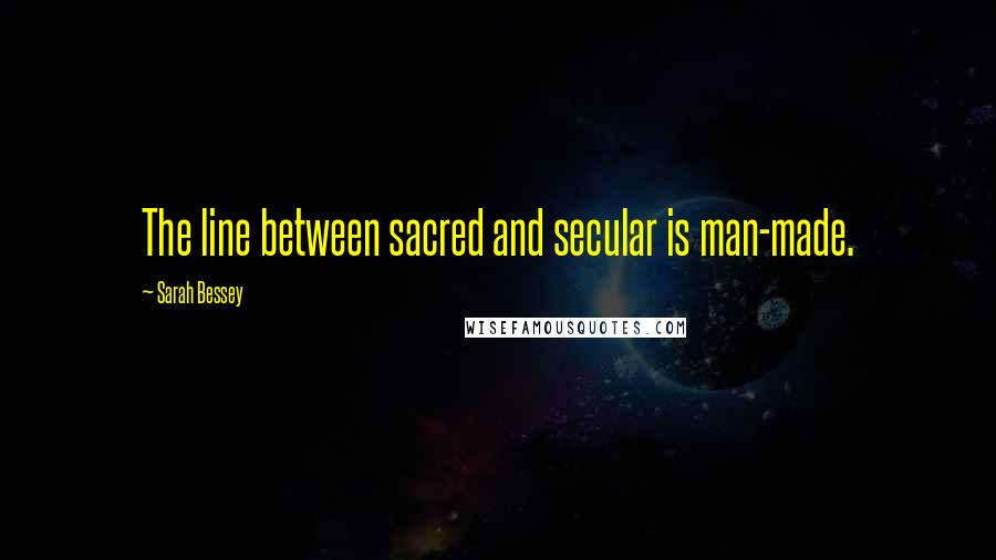 Sarah Bessey Quotes: The line between sacred and secular is man-made.