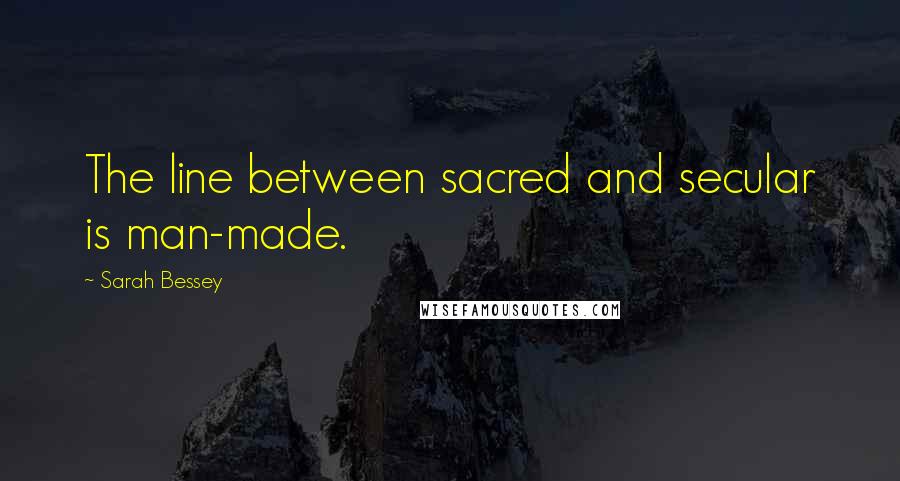 Sarah Bessey Quotes: The line between sacred and secular is man-made.