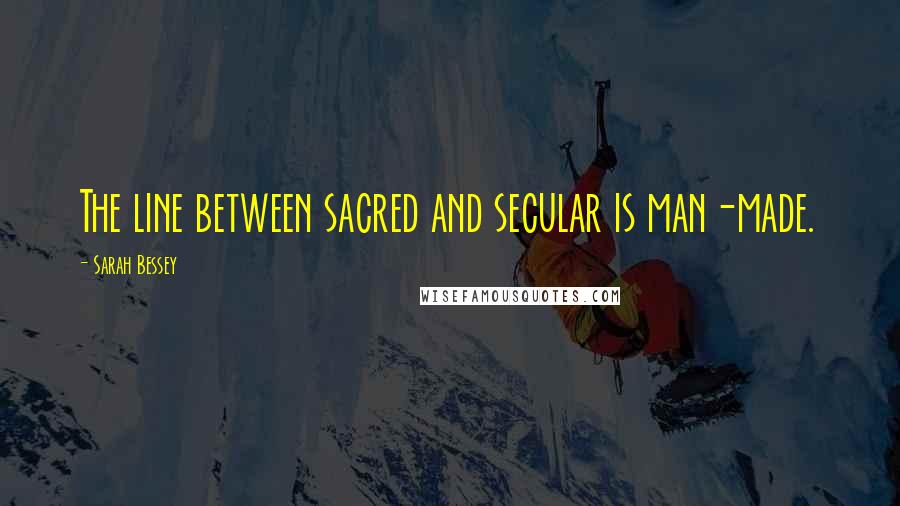 Sarah Bessey Quotes: The line between sacred and secular is man-made.