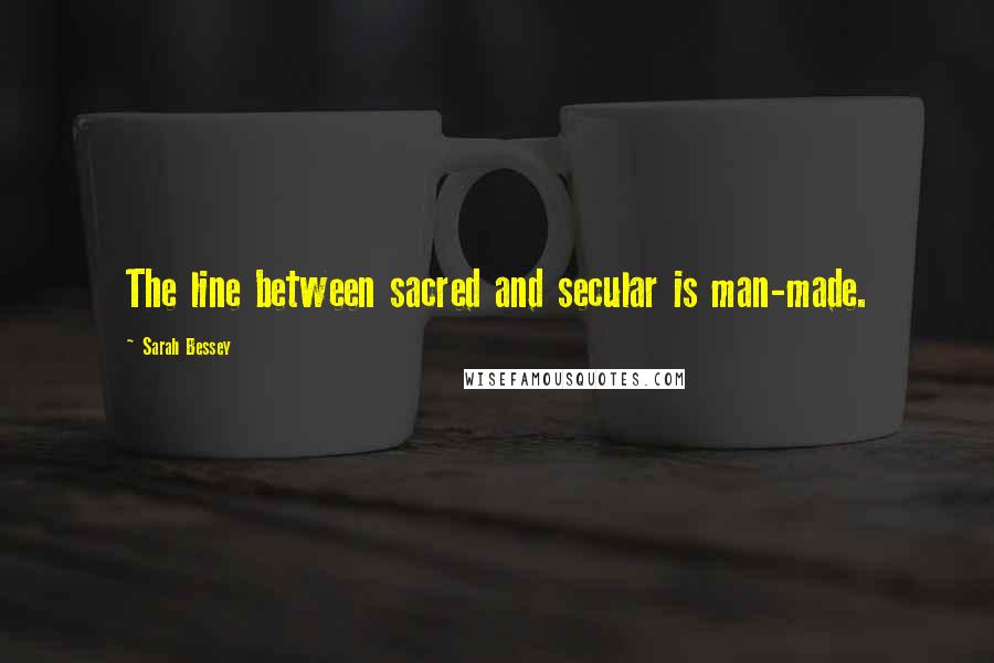 Sarah Bessey Quotes: The line between sacred and secular is man-made.