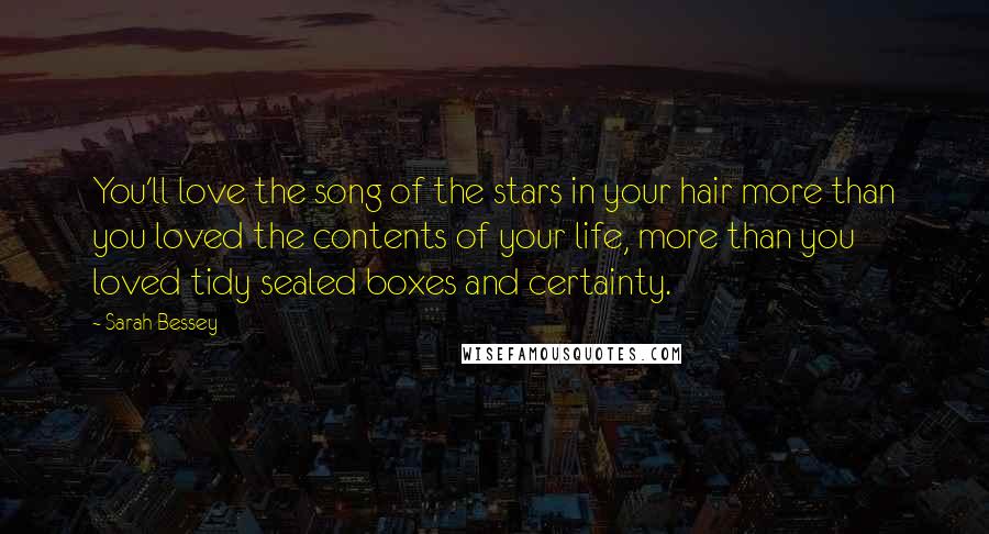 Sarah Bessey Quotes: You'll love the song of the stars in your hair more than you loved the contents of your life, more than you loved tidy sealed boxes and certainty.