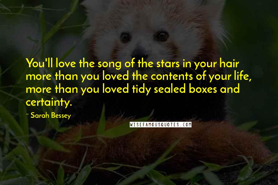 Sarah Bessey Quotes: You'll love the song of the stars in your hair more than you loved the contents of your life, more than you loved tidy sealed boxes and certainty.