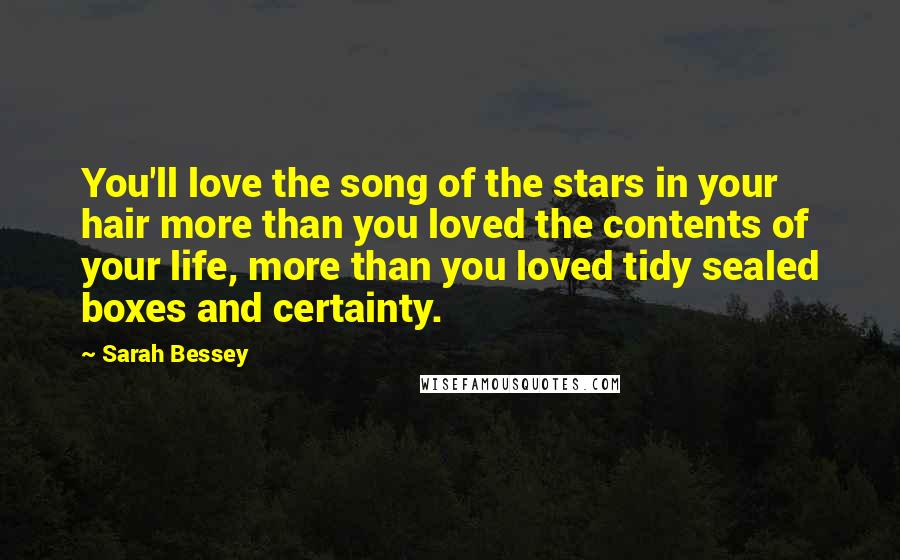 Sarah Bessey Quotes: You'll love the song of the stars in your hair more than you loved the contents of your life, more than you loved tidy sealed boxes and certainty.