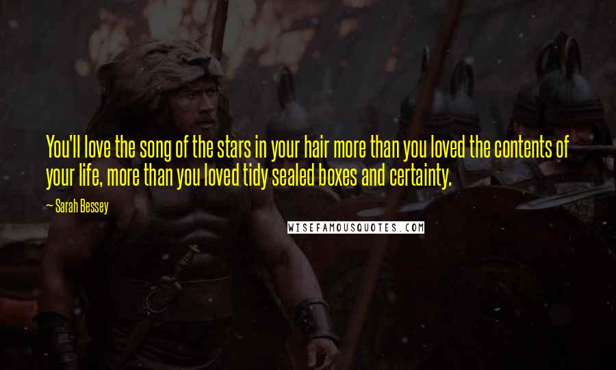 Sarah Bessey Quotes: You'll love the song of the stars in your hair more than you loved the contents of your life, more than you loved tidy sealed boxes and certainty.