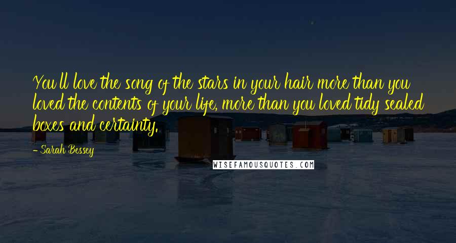 Sarah Bessey Quotes: You'll love the song of the stars in your hair more than you loved the contents of your life, more than you loved tidy sealed boxes and certainty.