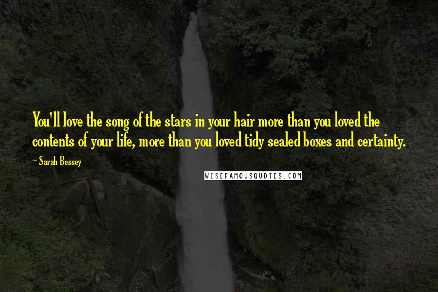 Sarah Bessey Quotes: You'll love the song of the stars in your hair more than you loved the contents of your life, more than you loved tidy sealed boxes and certainty.