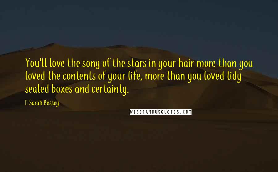 Sarah Bessey Quotes: You'll love the song of the stars in your hair more than you loved the contents of your life, more than you loved tidy sealed boxes and certainty.