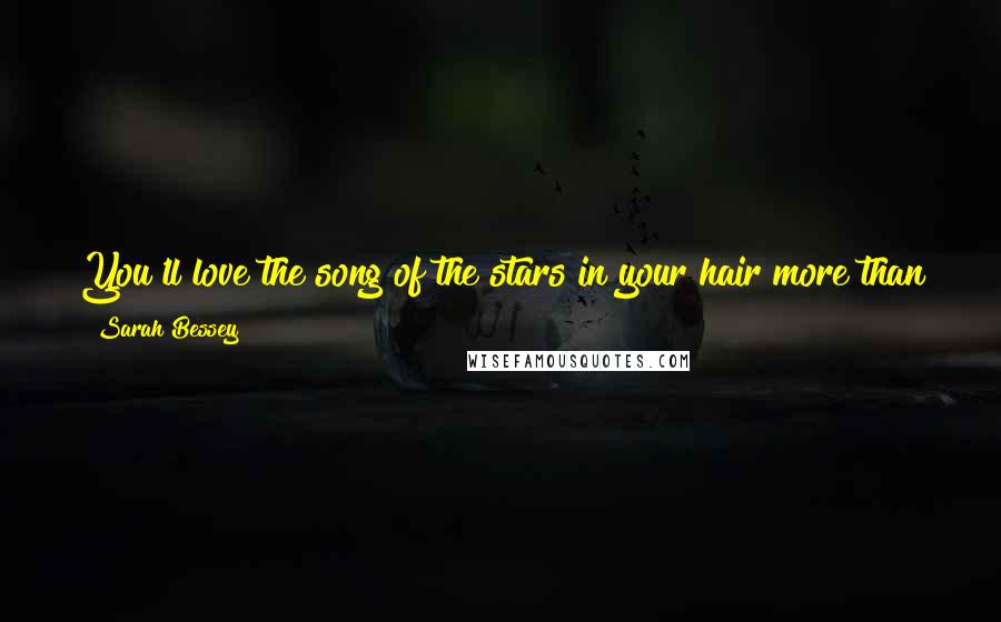 Sarah Bessey Quotes: You'll love the song of the stars in your hair more than you loved the contents of your life, more than you loved tidy sealed boxes and certainty.