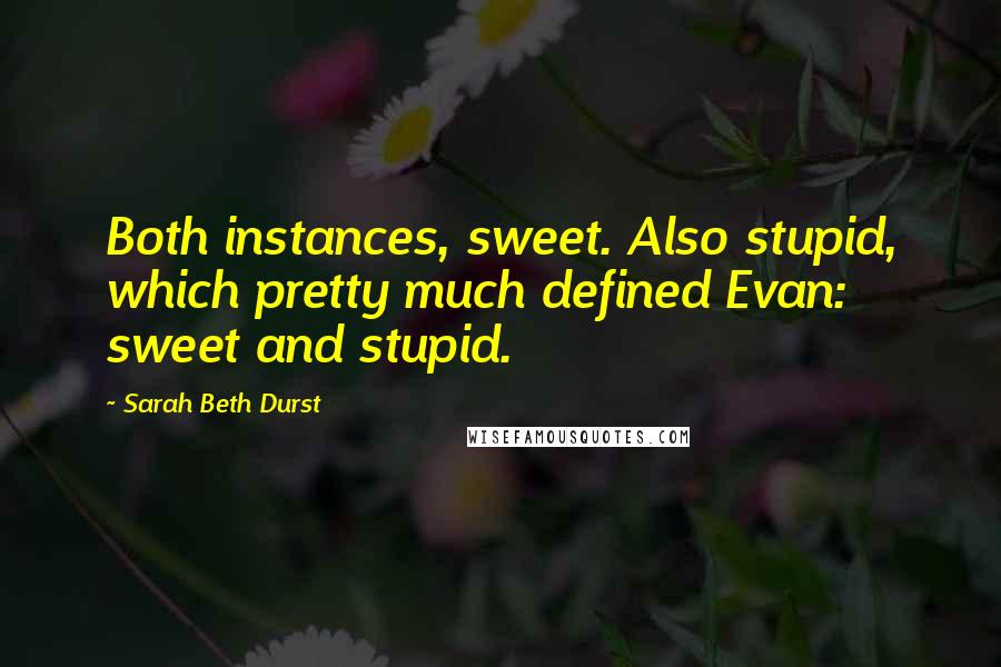 Sarah Beth Durst Quotes: Both instances, sweet. Also stupid, which pretty much defined Evan: sweet and stupid.