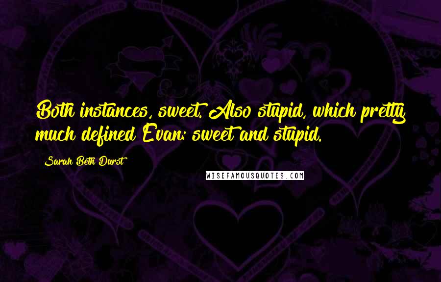 Sarah Beth Durst Quotes: Both instances, sweet. Also stupid, which pretty much defined Evan: sweet and stupid.