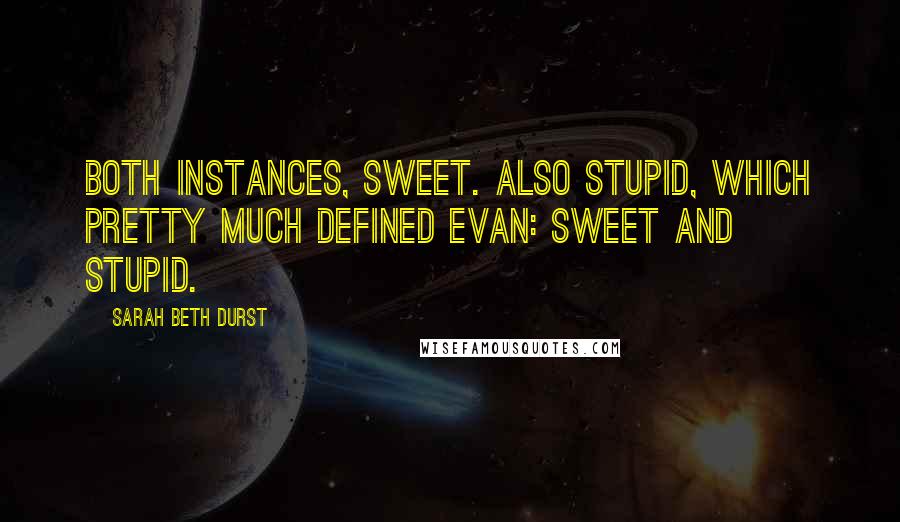 Sarah Beth Durst Quotes: Both instances, sweet. Also stupid, which pretty much defined Evan: sweet and stupid.