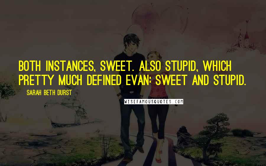 Sarah Beth Durst Quotes: Both instances, sweet. Also stupid, which pretty much defined Evan: sweet and stupid.