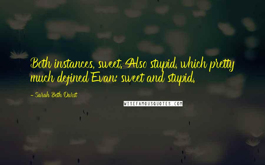 Sarah Beth Durst Quotes: Both instances, sweet. Also stupid, which pretty much defined Evan: sweet and stupid.