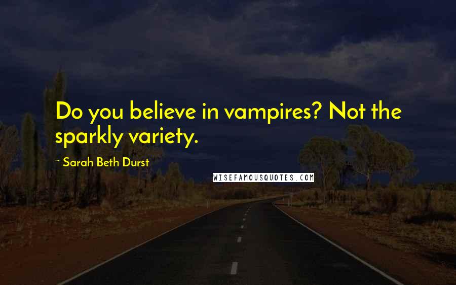 Sarah Beth Durst Quotes: Do you believe in vampires? Not the sparkly variety.
