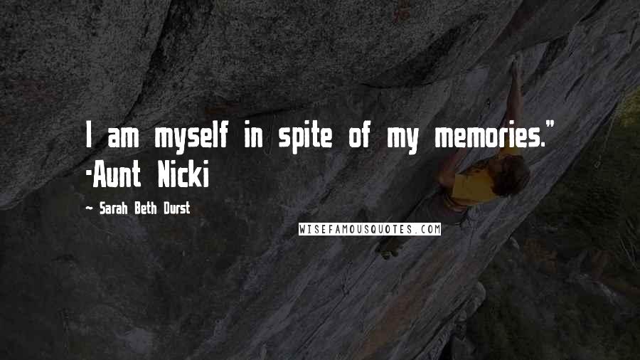 Sarah Beth Durst Quotes: I am myself in spite of my memories." -Aunt Nicki