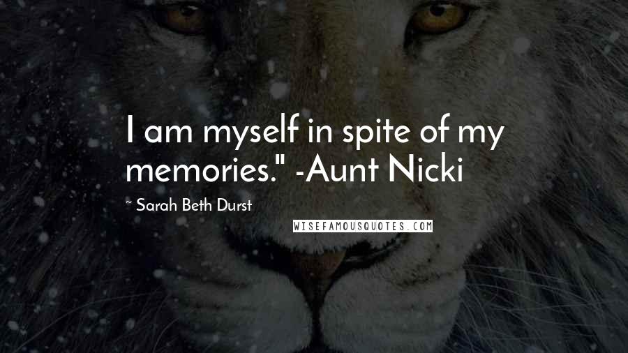 Sarah Beth Durst Quotes: I am myself in spite of my memories." -Aunt Nicki