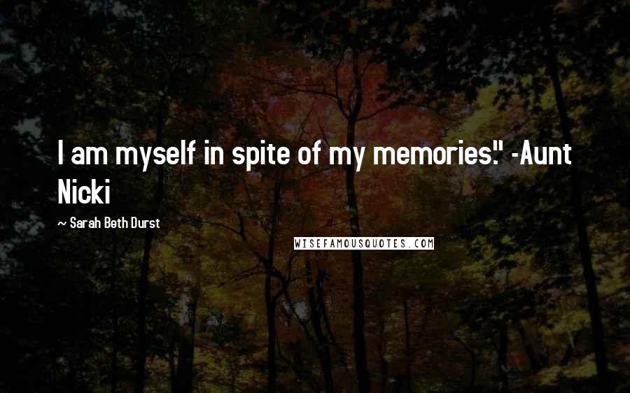 Sarah Beth Durst Quotes: I am myself in spite of my memories." -Aunt Nicki