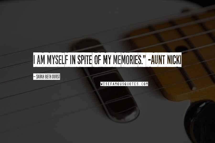 Sarah Beth Durst Quotes: I am myself in spite of my memories." -Aunt Nicki