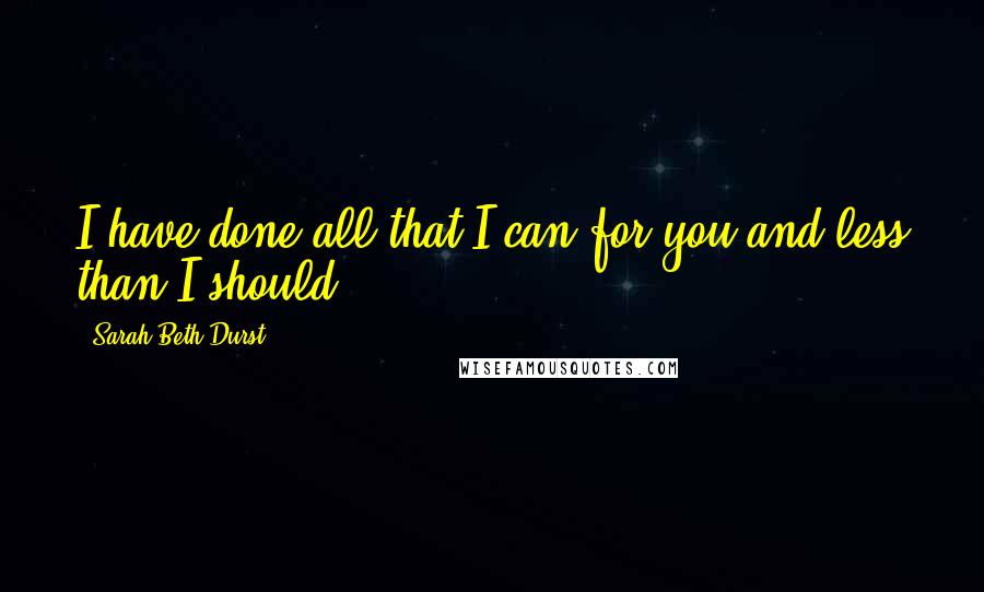 Sarah Beth Durst Quotes: I have done all that I can for you and less than I should.