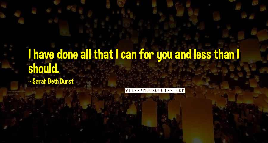 Sarah Beth Durst Quotes: I have done all that I can for you and less than I should.