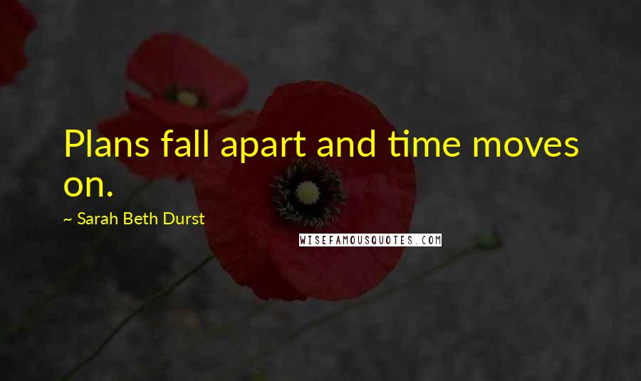 Sarah Beth Durst Quotes: Plans fall apart and time moves on.